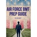 Air Force BMT Prep Guide: Helping you get one step ahead and excel at Basic Military Training - Paperback