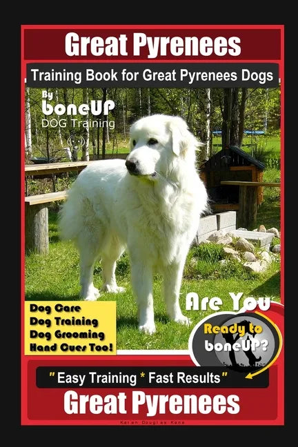 Great Pyrenees Training Book for Great Pyrenees Dogs By BoneUP DOG Training, Dog Care, Dog Training, Dog Grooming, Hand Cues Too! Are You Ready to Bon - Paperback