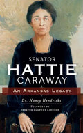 Senator Hattie Caraway: An Arkansas Legacy - Hardcover