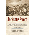Jackson's Sword: The Army Officer Corps on the American Frontier, 1810-1821 - Hardcover