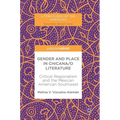 Gender and Place in Chicana/O Literature: Critical Regionalism and the Mexican American Southwest - Hardcover
