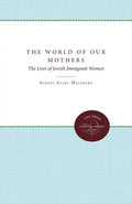 The World of Our Mothers: The Lives of Jewish Immigrant Women - Paperback
