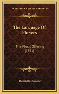 The Language Of Flowers: The Floral Offering (1851) - Hardcover