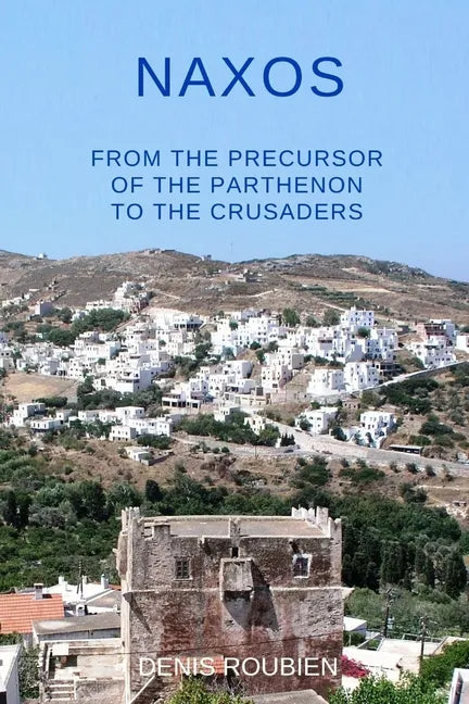 Naxos. From the precursor of the Parthenon to the Crusaders - Paperback