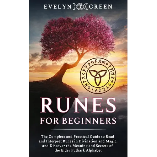 Runes for Beginners: The Complete and Practical Guide to Read and Interpret Runes in Divination and Magic, and Discover the Meaning and Sec - Paperback