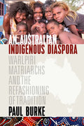 An Australian Indigenous Diaspora: Warlpiri Matriarchs and the Refashioning of Tradition - Paperback