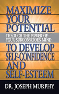 Maximize Your Potential Through the Power of Your Subconscious Mind to Develop Self Confidence and Self Esteem - Paperback