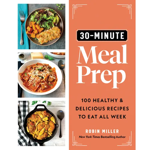 30-Minute Meal Prep: 100 Healthy and Delicious Recipes to Eat All Week - Paperback