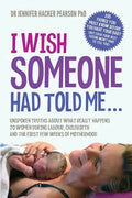 I Wish Someone Had Told Me...: Unspoken truths about what really happens to women during labour, childbirth and the first few weeks of motherhood - Paperback