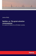 Epistles: or, The great salvation contemplated: In a series of letters to a Christian society - Paperback