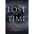 Lost in Time: Our Forgotten and Vanishing Knowledge - Hardcover