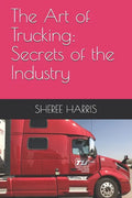 The Art of Trucking: Secrets of the Industry - Paperback