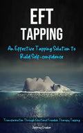 Eft Tapping: An Effective Tapping Solution To Build Self-Confidence (Transformation Through Emotional Freedom Therapy Tapping) - Paperback