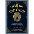 The Secret Life of Hidden Places: Concealed Rooms, Clandestine Passageways, and the Curious Minds That Made Them - Hardcover