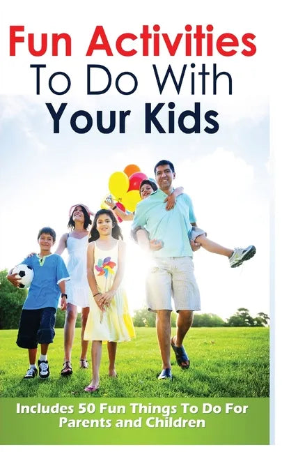 Fun Activities to Do with Your Kids: Includes 50 Fun Things to Do for Parents and Children - Paperback