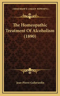 The Homeopathic Treatment of Alcoholism (1890) - Hardcover