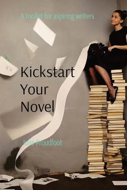 Kickstart Your Novel: A toolkit for aspiring writers - Paperback