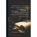 Biography of Zadock Pratt, of Prattsville, N. Y. To Which are Appended a Portion of his Addresses, Letters, Congressional Reports, and Speeches - Paperback