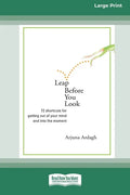 Leap Before You Look: 72 Shortcuts For Getting Out of Your Mind and into The Moment (16pt Large Print Edition) - Paperback