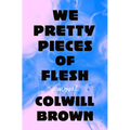 We Pretty Pieces of Flesh - Hardcover