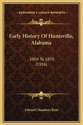 Early History Of Huntsville, Alabama: 1804 To 1870 (1916) - Hardcover