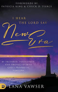 I Hear the Lord Say "New Era": Be Prepared, Positioned, and Propelled Into God's Prophetic Timeline - Hardcover