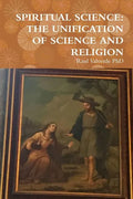 Spiritual Science: The Unification of Science and Religion - Paperback