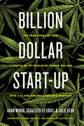 Billion Dollar Start-Up: The True Story of How a Couple of 29-Year-Olds Turned $35,000 Into a $1,000,000,000 Cannabis Company - Hardcover