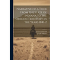 Narrative of a Tour From the State of Indiana to the Oregon Territory in the Years 1841-2 - Paperback