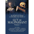 The Collected Supernatural and Weird Fiction of Guy de Maupassant: Volume 2-Including Fifty-Four Short Stories of the Strange and Unusual - Hardcover