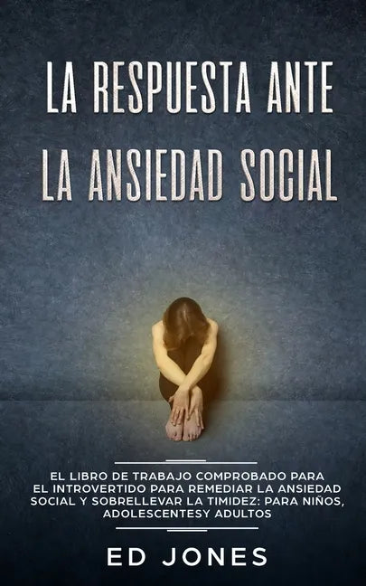 La Respuesta ante la Ansiedad Social: El libro de trabajo comprobado para el introvertido para remediar la ansiedad social y sobrellevar la timidez: p - Paperback