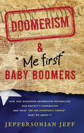 DOOMERISM & "Me first" Baby Boomers: How one misguided generation destabilized our society's foundation and what "We the [everyday] People" must do ab - Hardcover