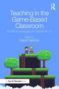 Teaching in the Game-Based Classroom: Practical Strategies for Grades 6-12 - Paperback