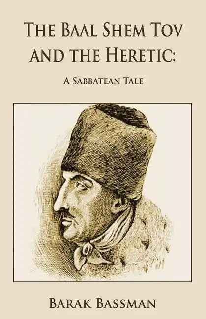 The Baal Shem Tov and the Heretic: A Sabbatean Tale - Paperback