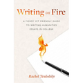 Writing on Fire: A Fierce Yet Friendly Guide to Writing Humanities Essays in College - Paperback