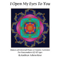 I Open My Eyes To You: Dances of Universal Peace & Creative Activities for Peacemakers of All Ages - Paperback