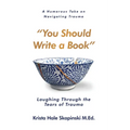 You Should Write a Book: Laughing Through the Tears of Trauma - Paperback