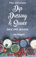 The Ultimate Dip, Dressing & Sauce RECIPE BOOK - Paperback