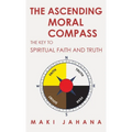 The Ascending Moral Compass: The Key to Spiritual Faith and Truth - Hardcover