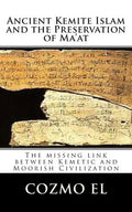 Ancient Kemite Islam and the Preservation of Ma'at: The missing link between Kemetic and Moorish Civilization - Paperback