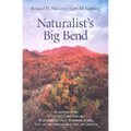 Naturalist's Big Bend: An Introduction to the Trees and Shrubs, Wildflowers, Cacti, Mammals, Birds, Reptiles and Amphibians, Fish, and Insect - Paperback