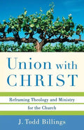 Union with Christ: Reframing Theology and Ministry for the Church - Paperback