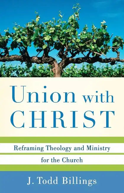 Union with Christ: Reframing Theology and Ministry for the Church - Paperback