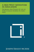 A Mid-West Adventure in Education: Problems and Phases of Life at Park College During Its Early Days - Paperback