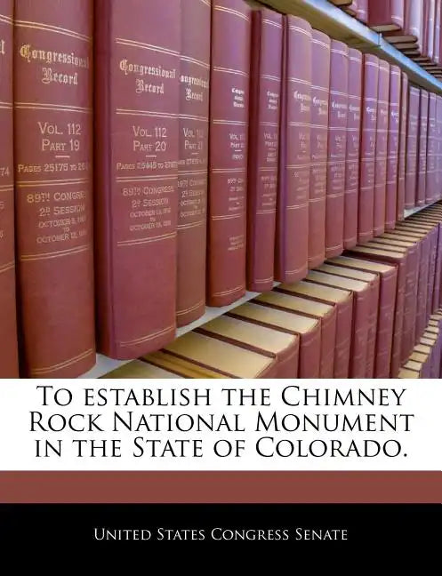 To Establish the Chimney Rock National Monument in the State of Colorado. - Paperback