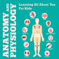 Anatomy And Physiology: Learning All About You For Kids - Paperback
