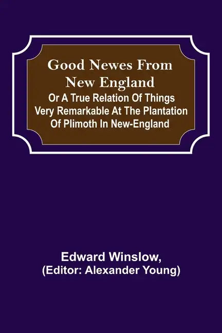 Good Newes from New England; Or a true relation of things very remarkable at the plantation of Plimoth in New-England - Paperback