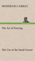 The Art of Fencing The Use of the Small Sword - Hardcover