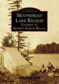 Moosehead Lake Region: Gateway to Maine's North Woods - Paperback