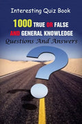 Interesting Quiz Book: 1000 True Or False and General Knowledge Questions And Answers - Paperback